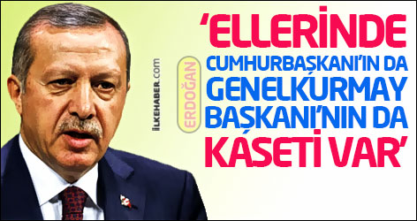 ‘Ellerinde Cumhurbaşkanı’ın da Genelkurmay Başkanı’nın da kaseti var’
