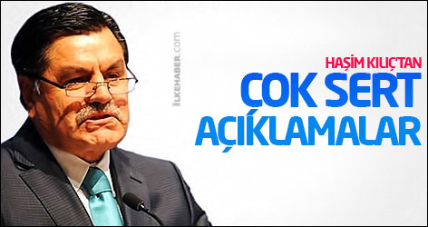 Haşim Kılıç'tan çok sert açıklamalar