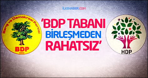 'BDP tabanı birleşmeden rahatsız'