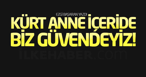 Bu Kürt anne içeride, biz güvendeyiz!