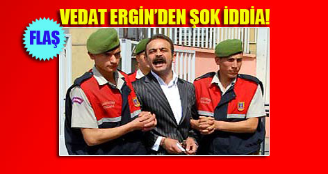 Vedat Ergin'den Şok İddia !