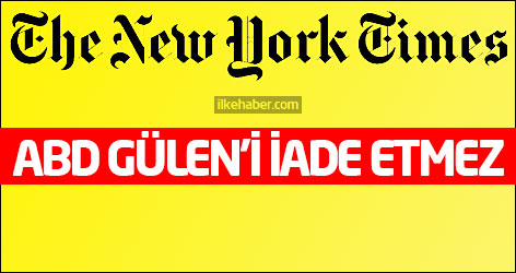 New York Times: ABD Gülen’i iade etmez