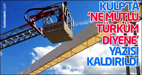 Kulp'ta 'Ne mutlu Türküm diyene' yazısı kaldırıldı