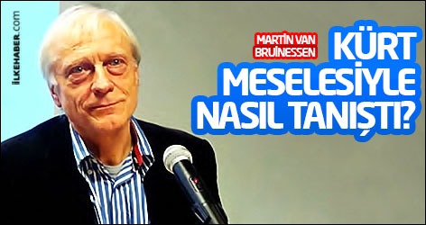 Martin Van Bruinessen Kürt meselesiyle nasıl tanıştı?