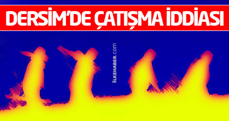 Dersim'de çatışma iddiası