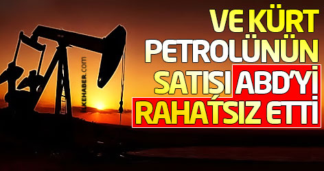 Ve Kürt petrolünün satışı ABD'yi rahatsız etti