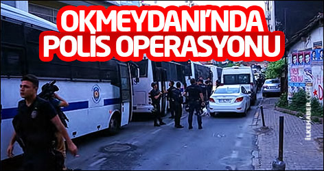 Okmeydanı'nda polis operasyonu