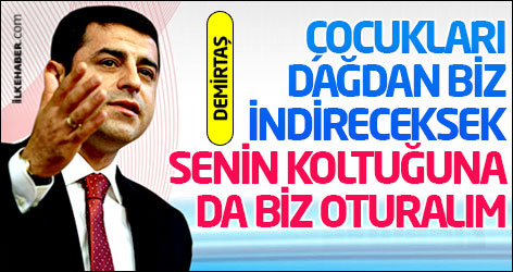 Demirtaş: Çocukları dağdan biz indireceksek, senin koltuğuna da biz oturalım