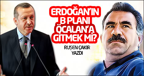 Erdoğan'ın B planı Öcalan'a gitmek mi?