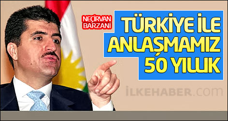 Neçirvan Barzani: Türkiye ile anlaşmamız 50 yıllık