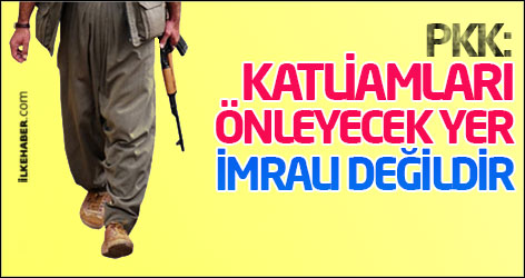PKK: Katliamları önleyecek yer İmralı değildir