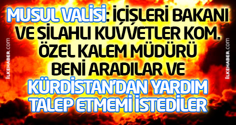 Musul Valisi: Kürdistan'dan yardım talep etmemi istediler
