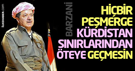 Barzani: Hiçbir peşmerge Kürdistan sınırlarından öteye geçmesin