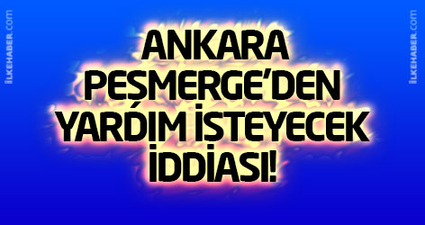 Ankara, Peşmerge'den yardım isteyecek iddiası!