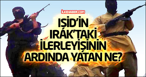 IŞİD'in Irak'taki ilerleyişinin ardında yatan ne?
