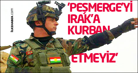 'Peşmerge’yi Irak’a kurban etmeyiz'