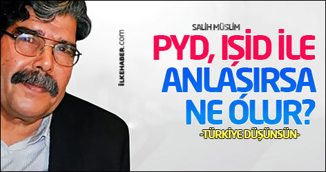 'PYD, IŞİD ile anlaşırsa ne olur?'