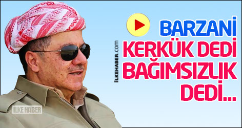 Barzani, Kerkük dedi Bağımsızlık dedi...