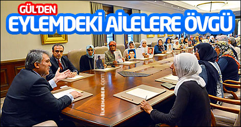 Gül'den eylemdeki ailelere övgü