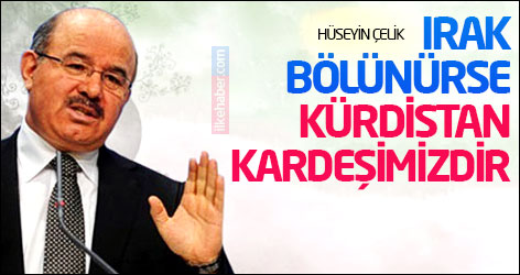 Hüseyin Çelik: Irak bölünürse Kürdistan kardeşimizdir