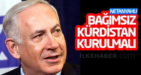 Netanyahu: Bağımsız Kürdistan kurulmalı