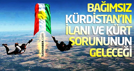 Bağımsız Kürdistan’ın ilanı ve Kürt sorununun geleceği