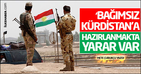 ‘Bağımsız Kürdistan’a hazırlanmakta yarar var