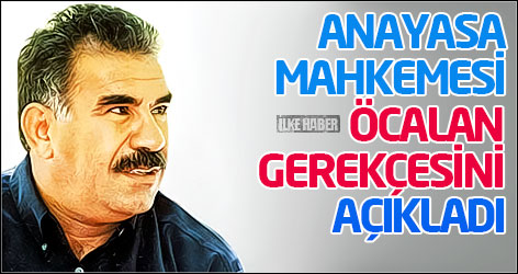 Anayasa Mahkemesi Öcalan gerekçesini açıkladı