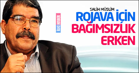 Salih Müslim: Rojava için bağımsızlık erken