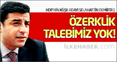 Demirtaş: Özerklik talebimiz yok!