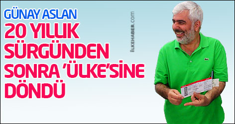 Günay Aslan 20 yıllık sürgünden sonra 'Ülke'sine döndü
