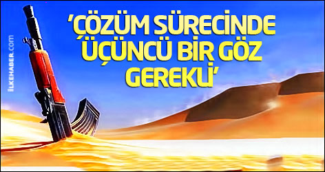 'Çözüm sürecinde üçüncü bir göz gerekli'