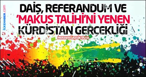 DAİŞ, Referandum ve 'Makus Talihi'ni yenen Kürdistan gerçekliği...