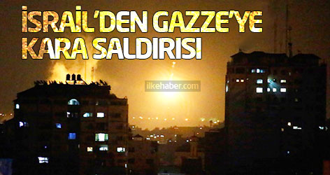 İsrail'den Gazze'ye kara saldırısı