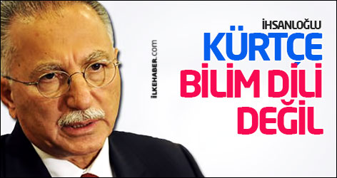 Ekmeleddin İhsanoğlu: Kürtçe bilim dili değil