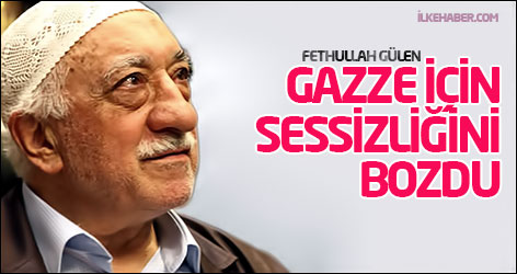 Fethullah Gülen Gazze için sessizliğini bozdu