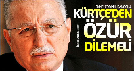 Ekmeleddin İhsanoğlu Kürtçe'den özür dilemeli
