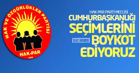 HAK-PAR: Cumhurbaşkanlığı seçimlerini boykot ediyoruz
