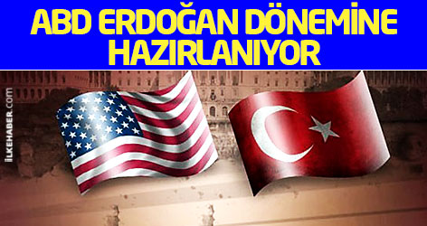 ABD Erdoğan dönemine hazırlanıyor