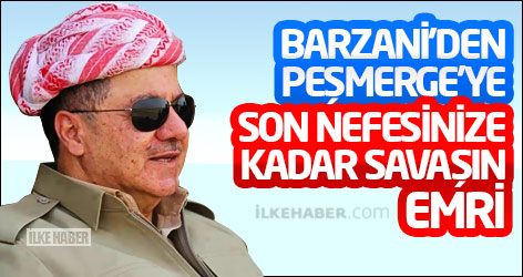 Barzani'den Peşmerge'ye Son nefesinize kadar savaşın emri