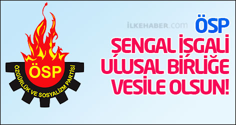 ÖSP: Şengal işgali, ulusal birliğe vesile olsun!