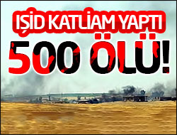 IŞİD katliam yaptı: 500 ölü!