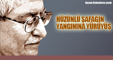 Hüzünlü şafağın yangınına yürüyüş
