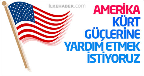 Amerika: Kürt güçlerine yardım etmek istiyoruz