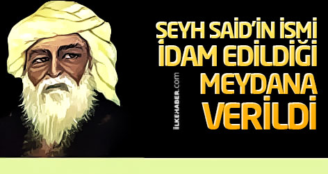 Şeyh Said'in ismi idam edildiği meydana verildi