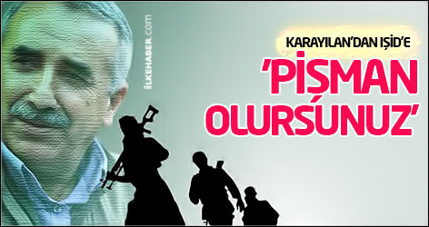 Karayılan'dan IŞİD'e: 'Pişman olursunuz'