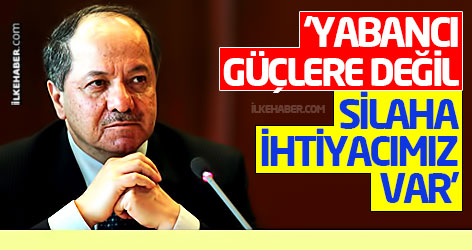 Barzani: Yabancı güçlere değil, silaha ihtiyacımız var