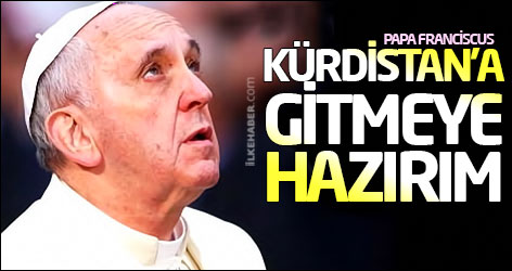 Papa: Kürdistan'a gitmeye hazırım