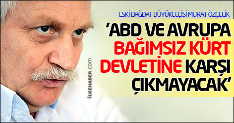 'ABD ve Avrupa bağımsız Kürt devletine karşı çıkmayacak'