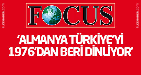 Focus: 'Almanya Türkiye'yi 1976'dan beri dinliyor'